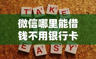 微信哪里能借钱不用银行卡？靠谱渠道详细解答
