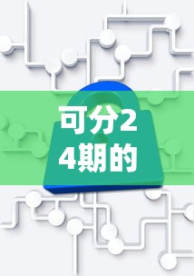 可分24期的网贷平台有哪些？低息分期方案全解析