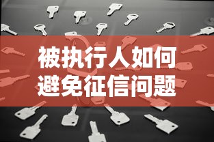 被执行人如何避免征信问题？这些方法你需要知道