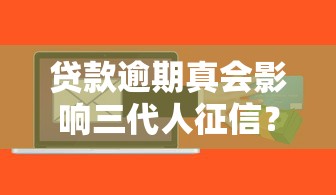 贷款逾期真会影响三代人征信？家庭信用风险深度解析