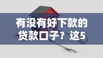 有没有好下款的贷款口子？这5个方法帮你轻松搞定！