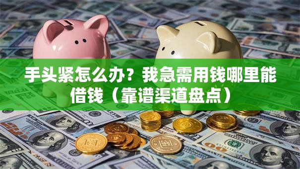 手头紧怎么办？我急需用钱哪里能借钱（靠谱渠道盘点）