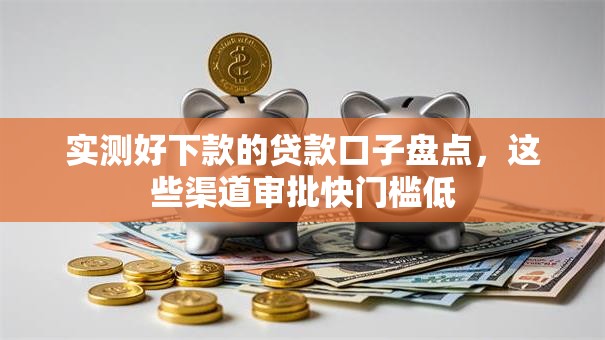 实测好下款的贷款口子盘点，这些渠道审批快门槛低