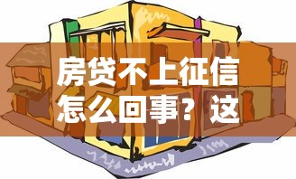 房贷不上征信怎么回事？这5个真相你可能不知道