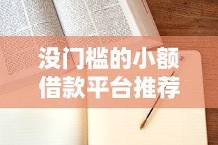 没门槛的小额借款平台推荐：低门槛快速到账，满足你的资金需求！