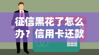 征信黑花了怎么办？信用卡还款实用攻略