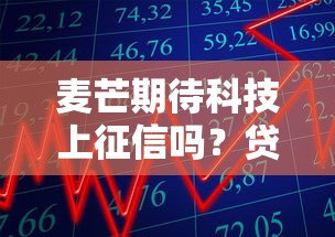 麦芒期待科技上征信吗？贷款用户必看征信影响解析