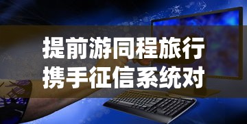 提前游同程旅行携手征信系统对贷款影响？信用守护必读指南
