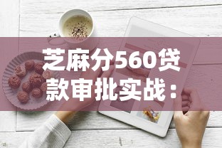 芝麻分560贷款审批实战：这样做提升通过率最有效