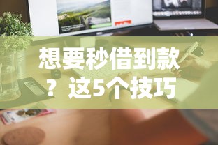 想要秒借到款？这5个技巧助你快速到账不踩坑！