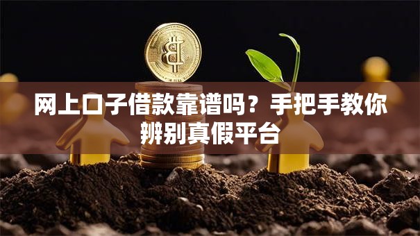 网上口子借款靠谱吗？手把手教你辨别真假平台