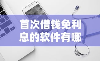 首次借钱免利息的软件有哪些？这5款靠谱平台值得试试