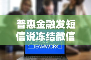 普惠金融发短信说冻结微信？别慌！这些应对方法助你解困
