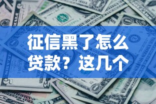 征信黑了怎么贷款？这几个方法或许能解燃眉之急