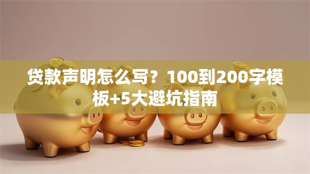 贷款声明怎么写？100到200字模板+5大避坑指南