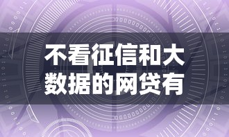 不看征信和大数据的网贷有哪些？这些隐藏渠道或许能帮你