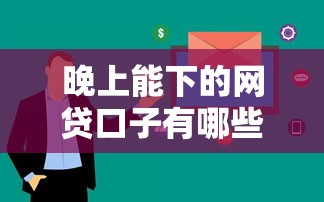 晚上能下的网贷口子有哪些？这几个平台审核快、到账稳！