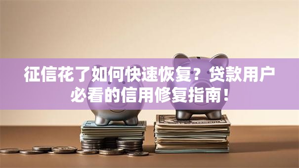 征信花了如何快速恢复？贷款用户必看的信用修复指南！