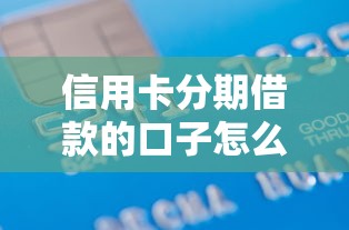 信用卡分期借款的口子怎么选？这些隐藏细节必须掌握