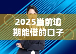 2025当前逾期能借的口子有哪些？这3招轻松解决