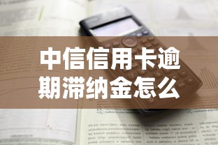 中信信用卡逾期滞纳金怎么算？收费标准详解看这篇