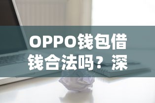 OPPO钱包借钱合法吗？深度解析贷款平台靠谱性及使用避坑指南