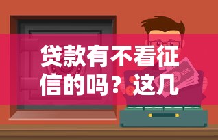贷款有不看征信的吗？这几种情况你肯定想不到