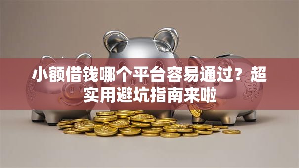 小额借钱哪个平台容易通过？超实用避坑指南来啦
