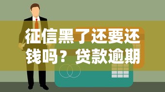 征信黑了还要还钱吗？贷款逾期后必看的三大真相