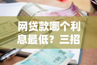 网贷款哪个利息最低？三招教你挑出最省钱的平台