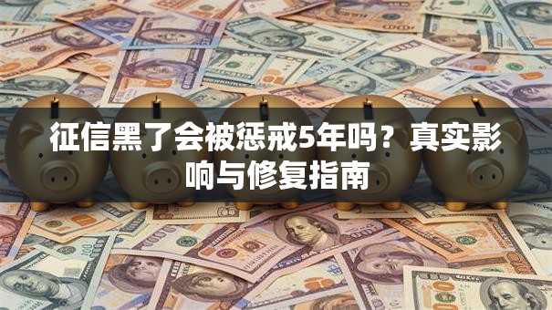 征信黑了会被惩戒5年吗？真实影响与修复指南