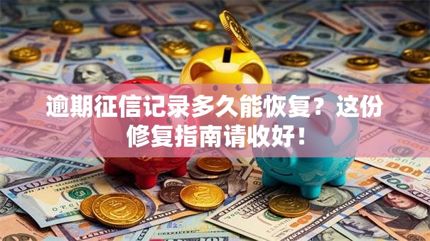 逾期征信记录多久能恢复？这份修复指南请收好！