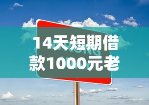 14天短期借款1000元老口子真实可靠 快速到账秘诀解析