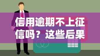 信用逾期不上征信吗？这些后果你可能不知道！