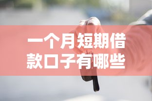 一个月短期借款口子有哪些？这几种靠谱渠道别错过！