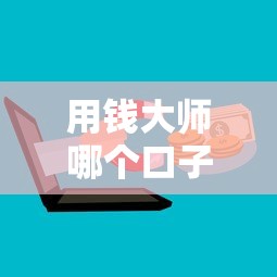 用钱大师哪个口子有？手把手教你选正规平台不走弯路