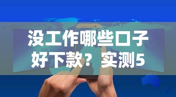 没工作哪些口子好下款？实测5类靠谱渠道+申请技巧分享