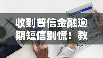 收到普信金融逾期短信别慌！教你正确处理流程和协商技巧