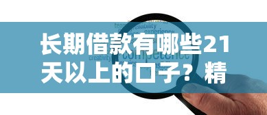 长期借款有哪些21天以上的口子？精选低门槛灵活方案