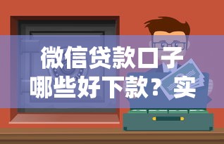 微信贷款口子哪些好下款？实测5个靠谱渠道这样选