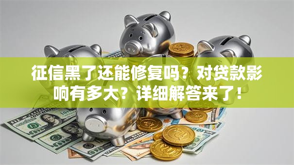 征信黑了还能修复吗？对贷款影响有多大？详细解答来了！