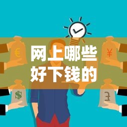 网上哪些好下钱的口子？实测靠谱平台避坑指南全解析