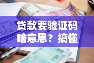 贷款要验证码啥意思？搞懂这点避免被坑钱！