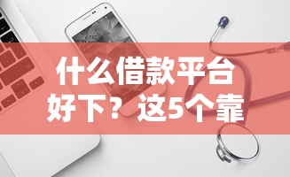 什么借款平台好下？这5个靠谱渠道值得试试！
