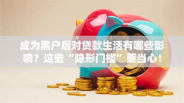 成为黑户后对贷款生活有哪些影响？这些“隐形门槛”要当心！