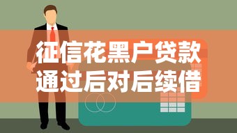 征信花黑户贷款通过后对后续借款有影响吗？