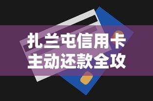 扎兰屯信用卡主动还款全攻略:操作技巧与注意事项 扎兰屯信用卡主动还款全攻略:操作技巧与注意事项