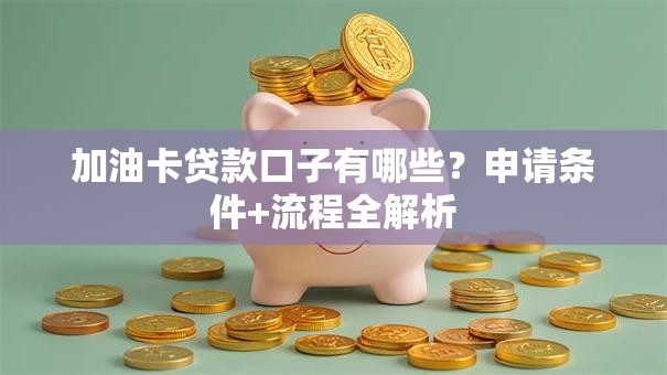 加油卡贷款口子有哪些？申请条件+流程全解析