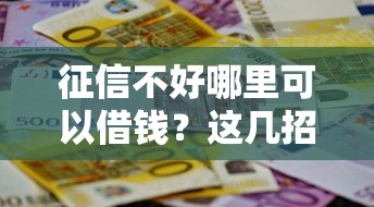 征信不好哪里可以借钱？这几招帮你轻松解决资金难题！