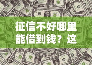 征信不好哪里能借到钱？这5个渠道或许能救命